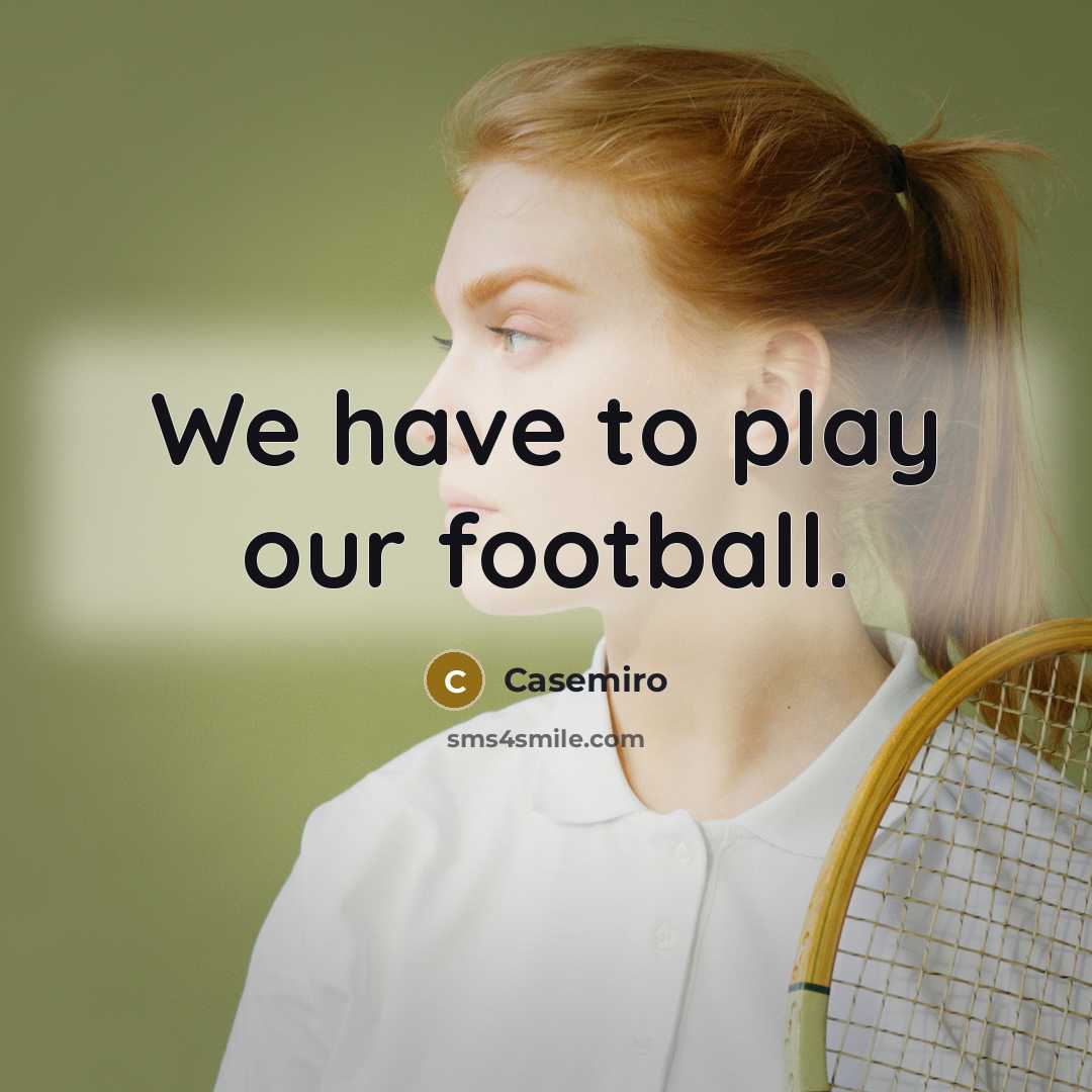 “We have to play our football.…” quote by Casemiro
