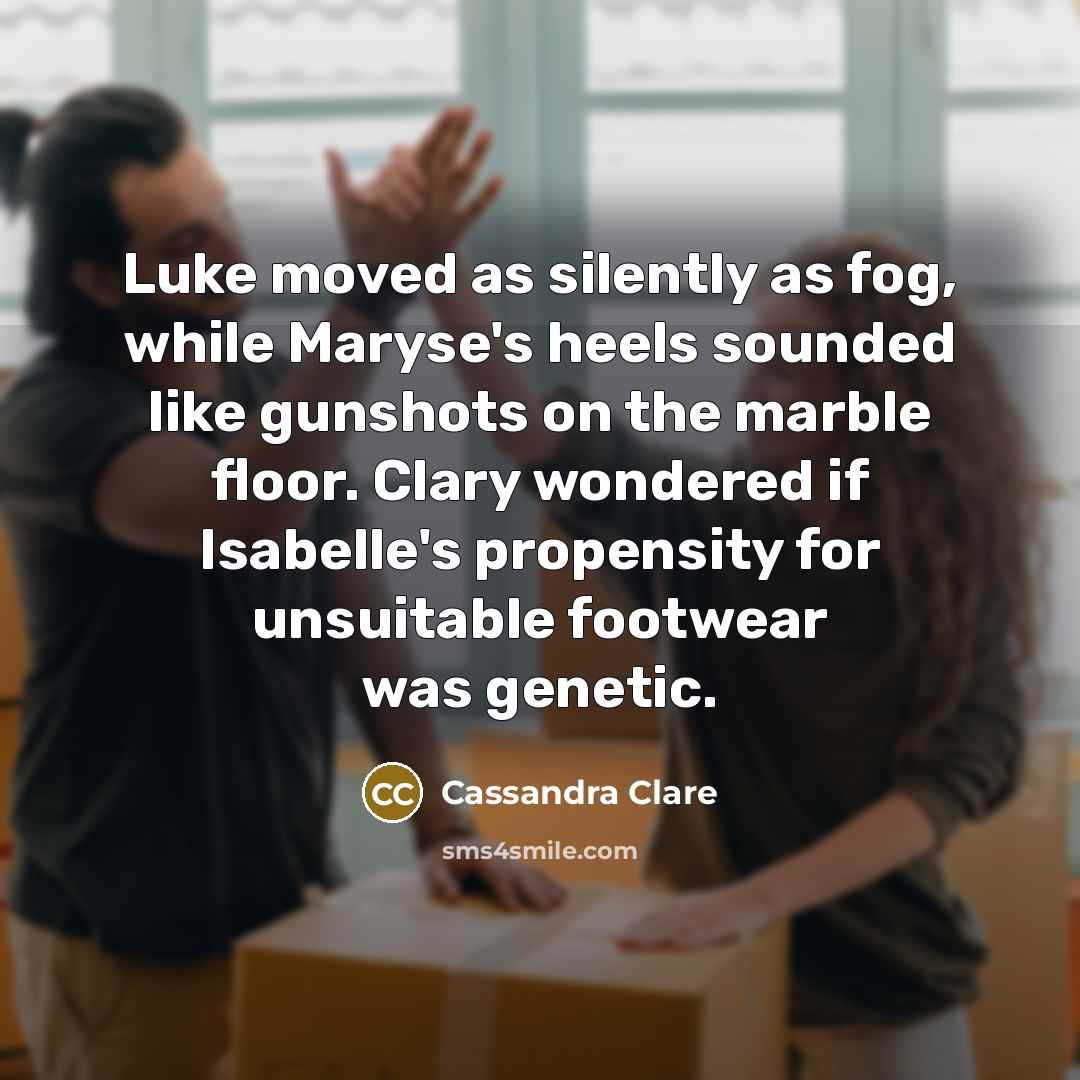 “Luke moved as silently as fog, while Maryse's heels sounded…” quote by Cassandra Clare