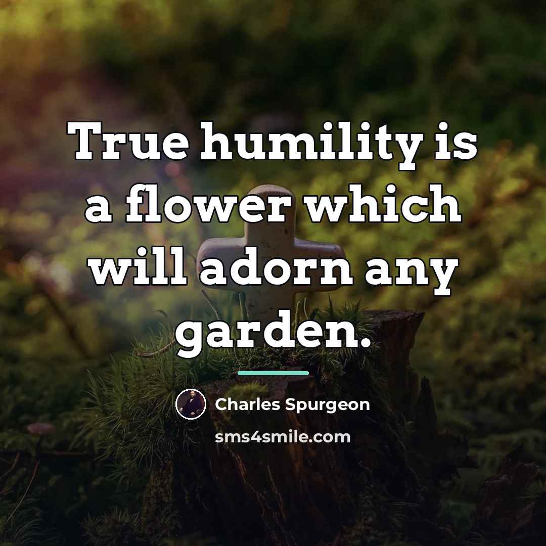 “True humility is a flower which will adorn any garden.…” quote by Charles Spurgeon