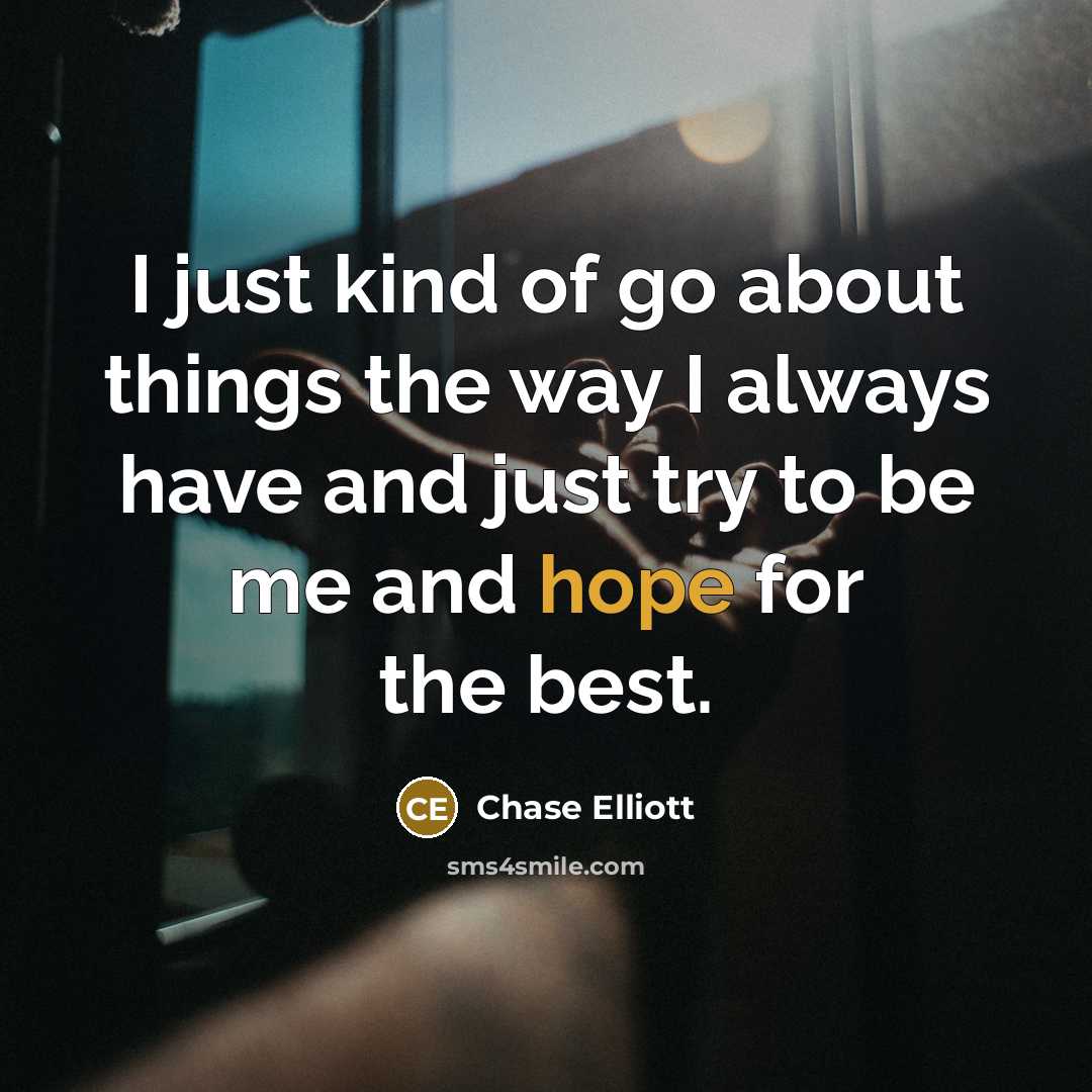 “I just kind of go about things the way I…” quote by Chase Elliott