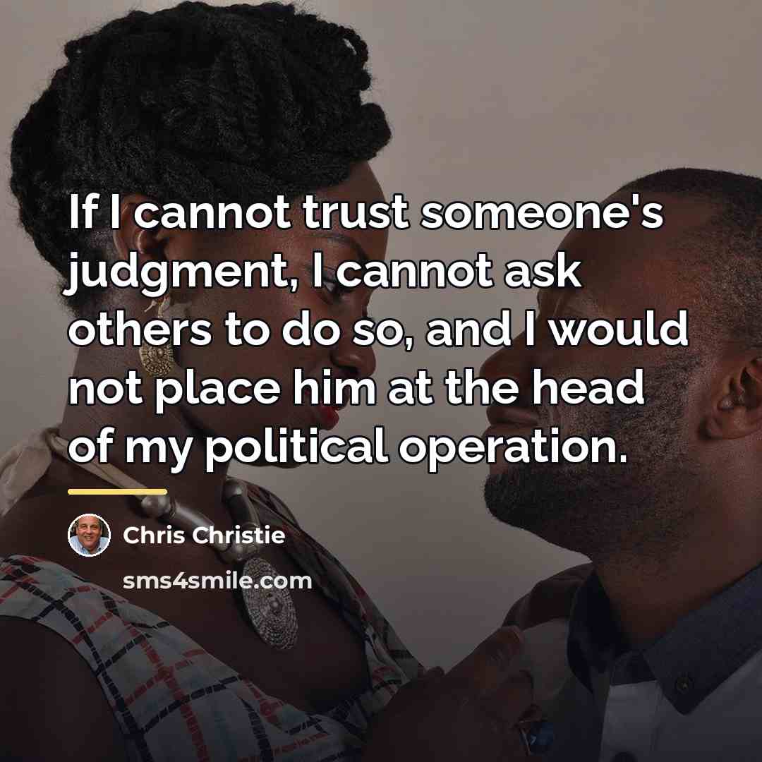 “If I cannot trust someone's judgment, I cannot ask others…” quote by Chris Christie