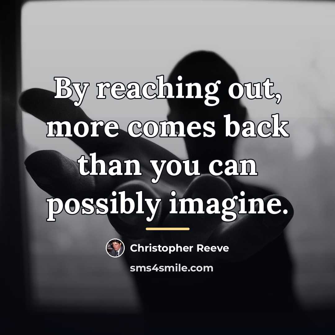 “By reaching out, more comes back than you can possibly…” quote by Christopher Reeve