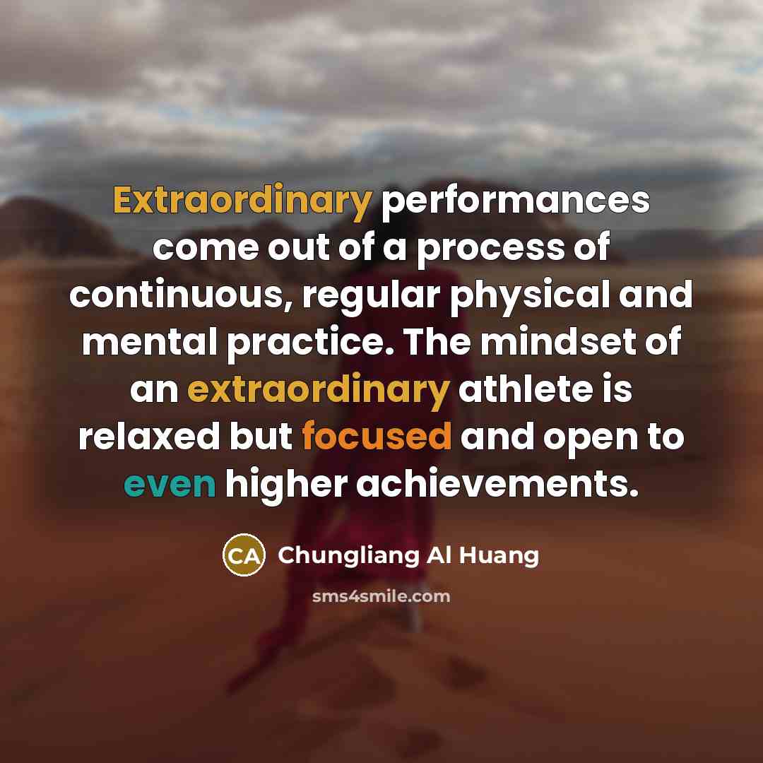 “Extraordinary performances come out of a process of continuous, regular…” quote by Chungliang Al Huang