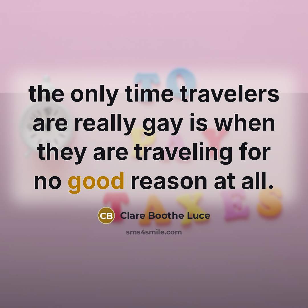 “the only time travelers are really gay is when they…” quote by Clare Boothe Luce