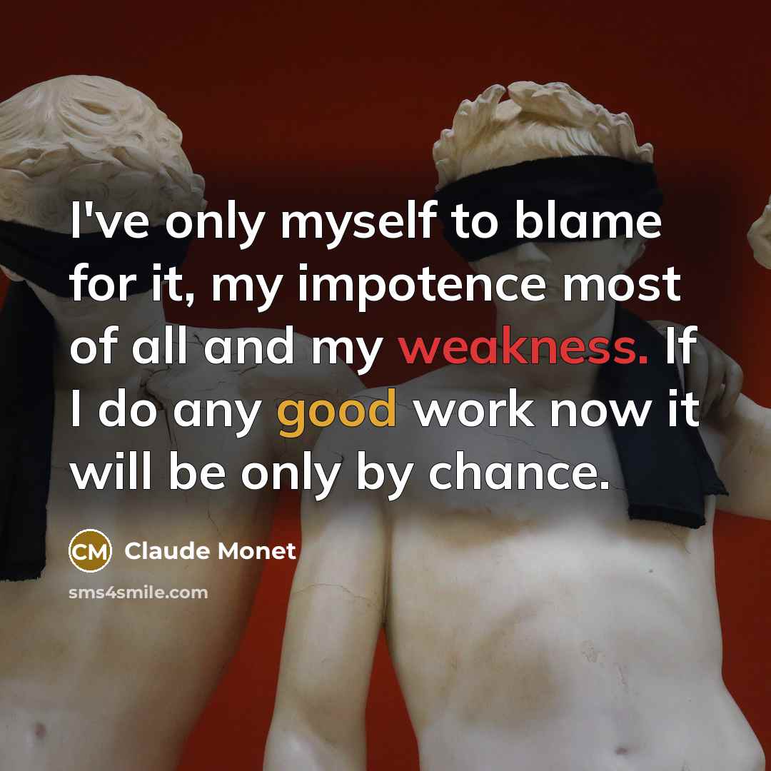 “I've only myself to blame for it, my impotence most…” quote by Claude Monet