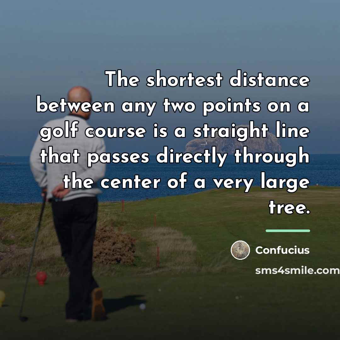 “The shortest distance between any two points on a golf…” quote by Confucius
