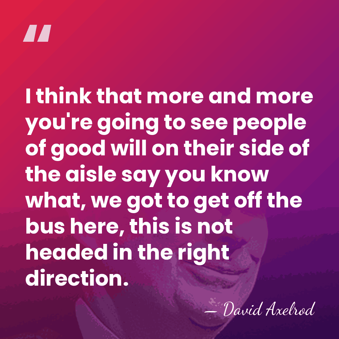 I think that more and more you're going to see people of&hellip; - David Axelrod