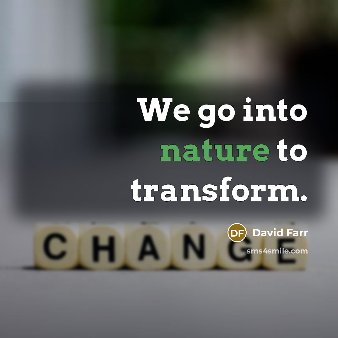 “We go into nature to transform.…” quote by David Farr