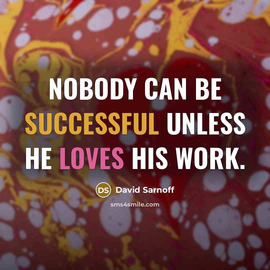 “Nobody can be successful unless he loves his work.…” quote by David Sarnoff