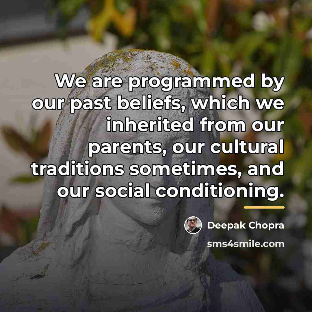 “We are programmed by our past beliefs, which we inherited…” quote by Deepak Chopra