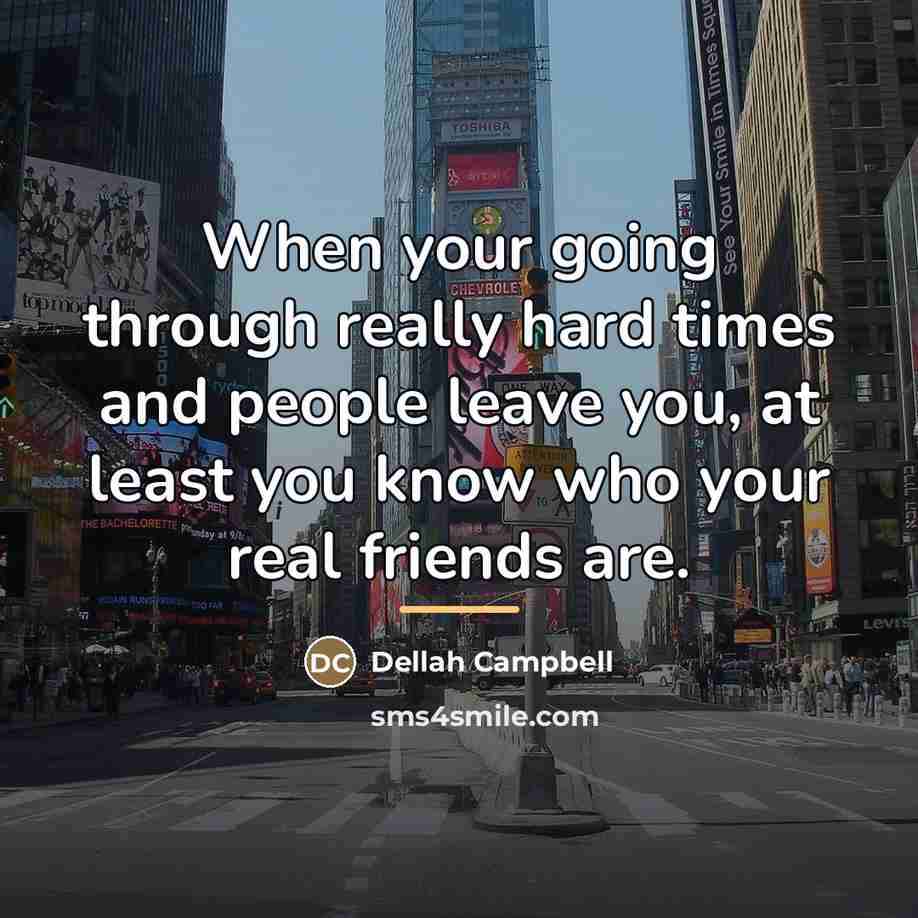 “When your going through really hard times and people leave…” quote by Dellah Campbell