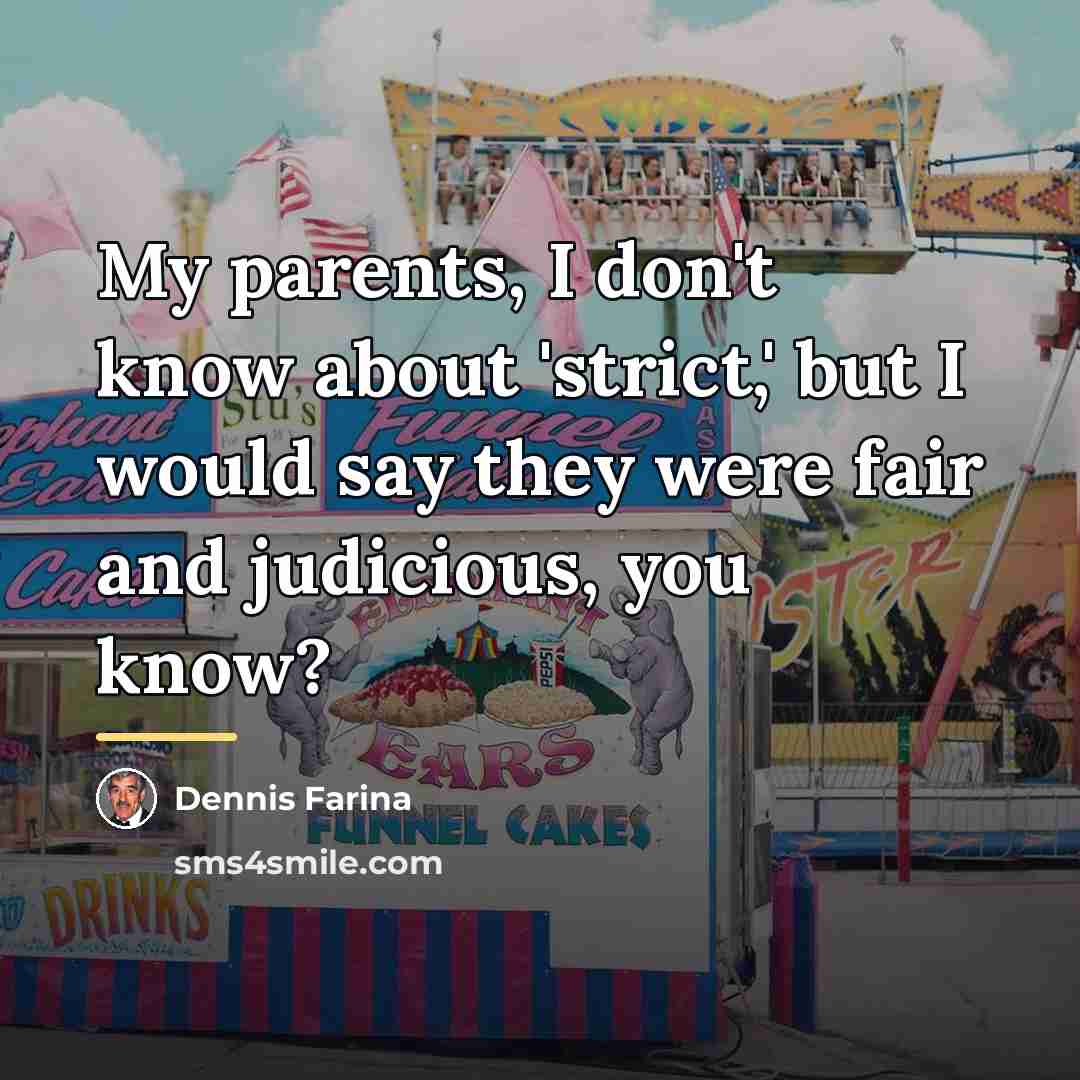 “My parents, I don't know about 'strict,' but I would…” quote by Dennis Farina