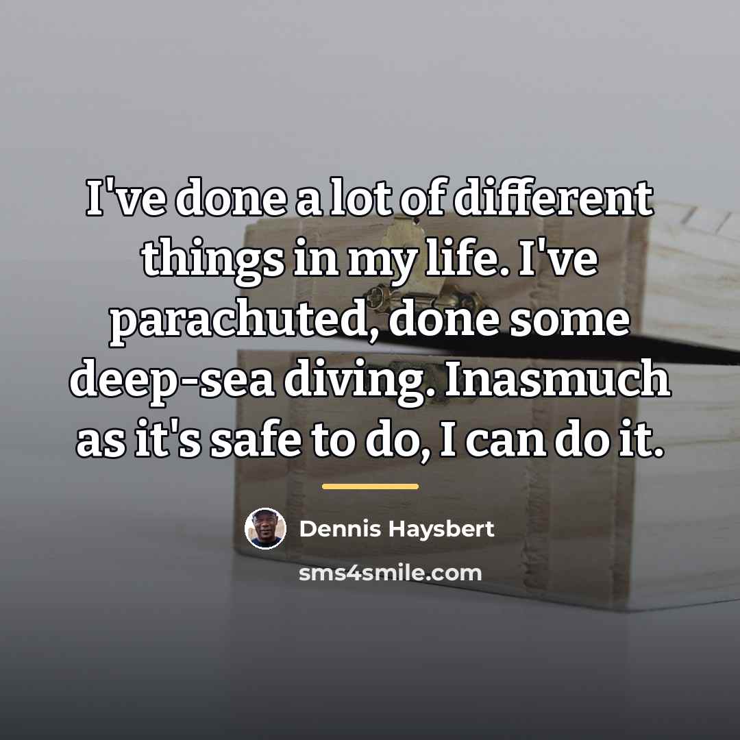 “I've done a lot of different things in my life.…” quote by Dennis Haysbert