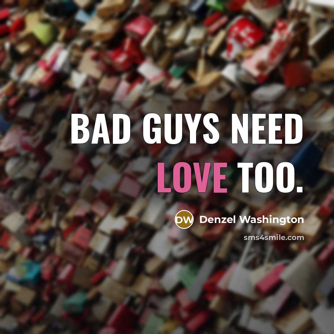“Bad guys need love too.…” quote by Denzel Washington