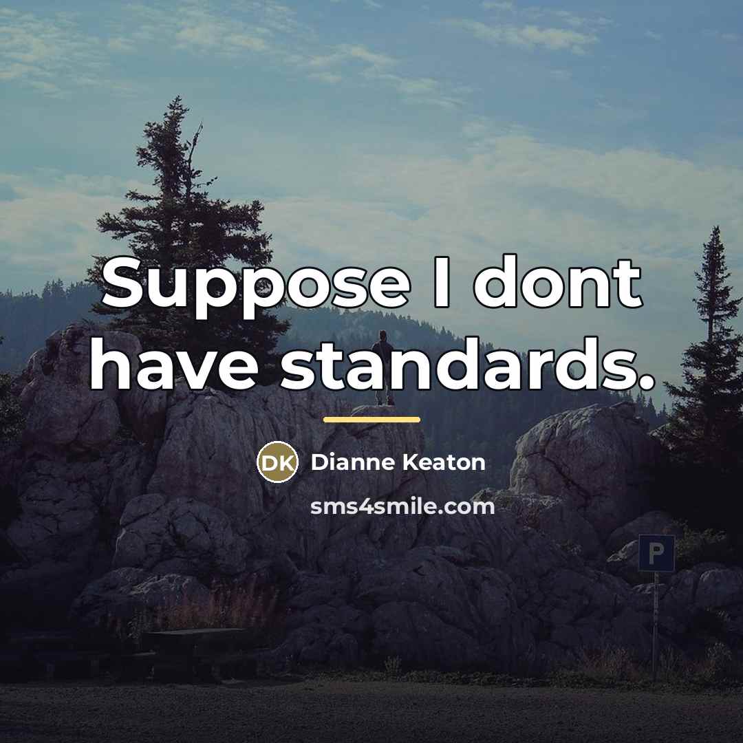 “Suppose I dont have standards.…” quote by Anonymous