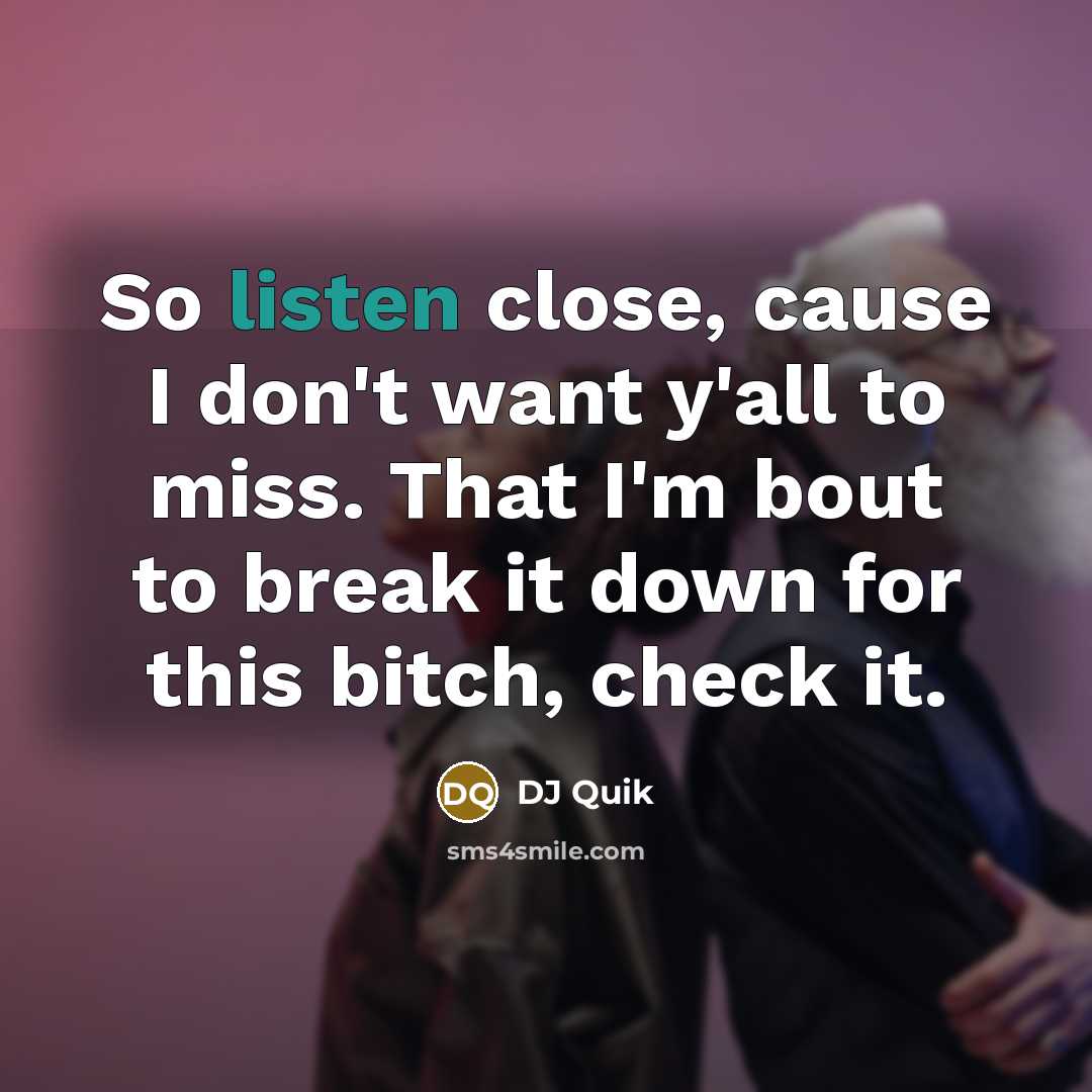 “So listen close, cause I don't want y'all to miss.…” quote by DJ Quik
