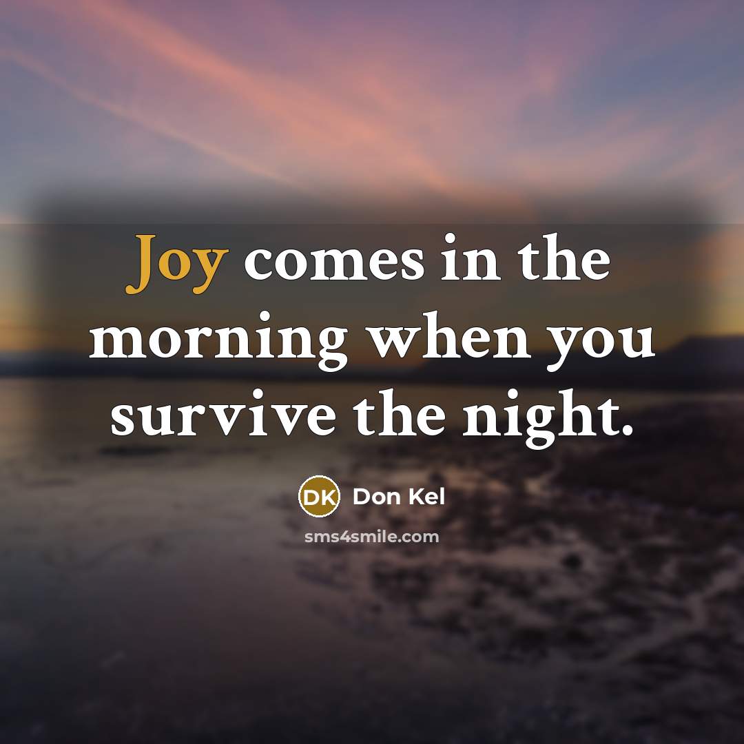 “Joy comes in the morning when you survive the night.…” quote by Don Kel