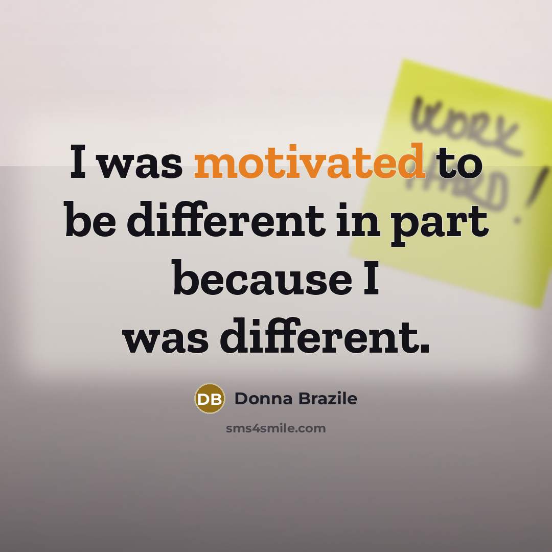 “I was motivated to be different in part because I…” quote by Donna Brazile