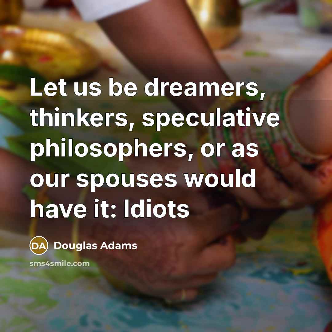 “Let us be dreamers, thinkers, speculative philosophers, or as our…” quote by Douglas Adams