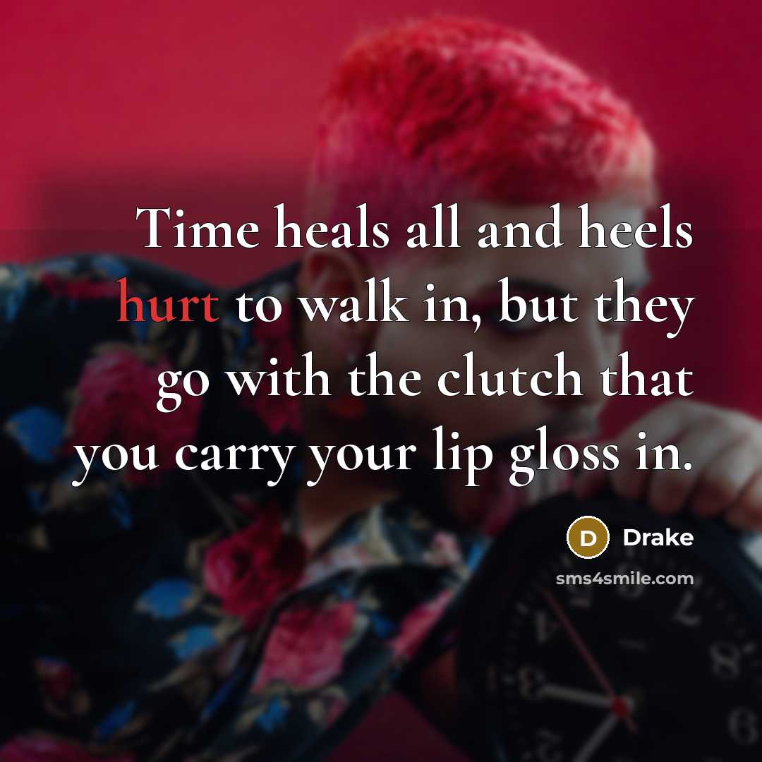 “Time heals all and heels hurt to walk in, but…” quote by Drake