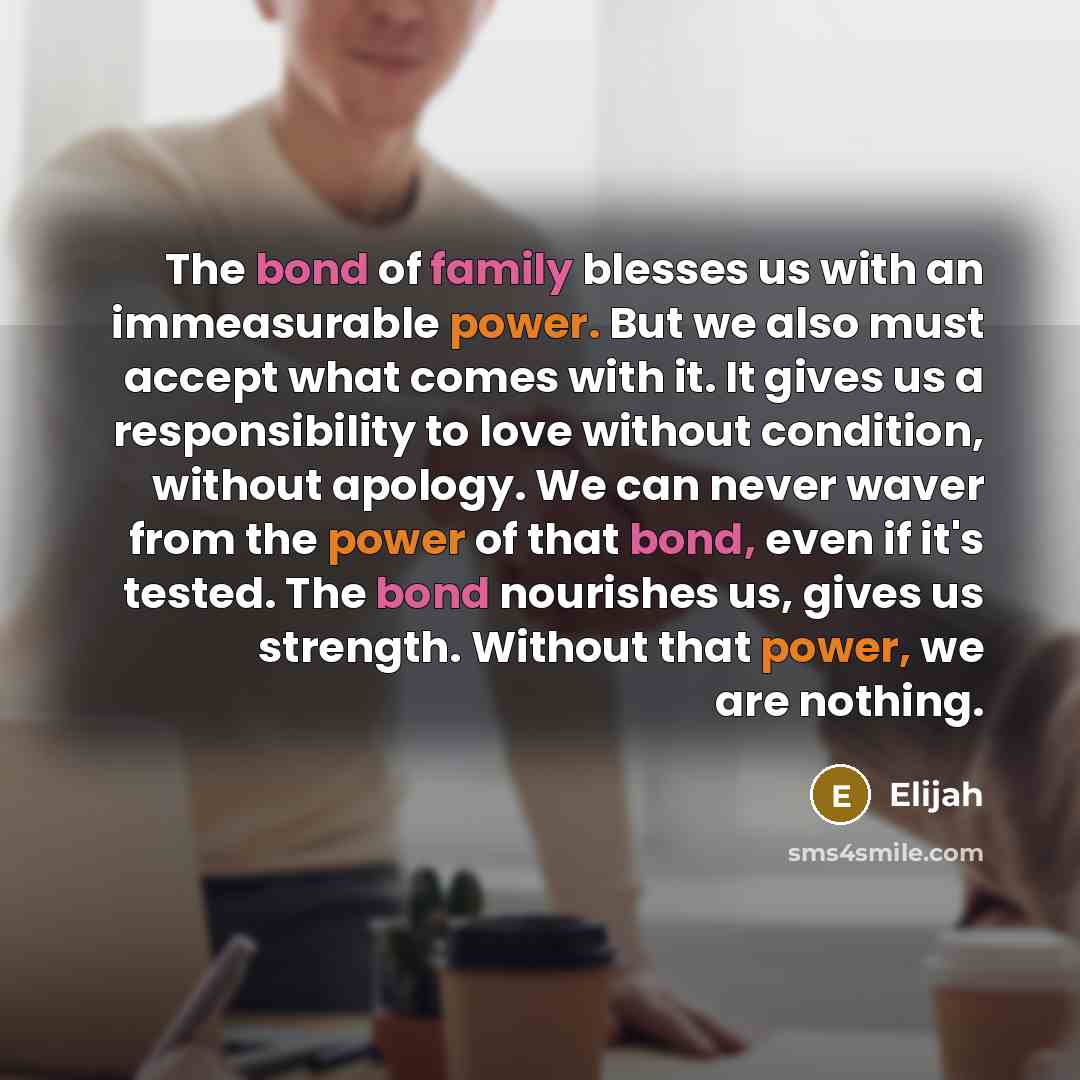 “The bond of family blesses us with an immeasurable power.…” quote by Elijah