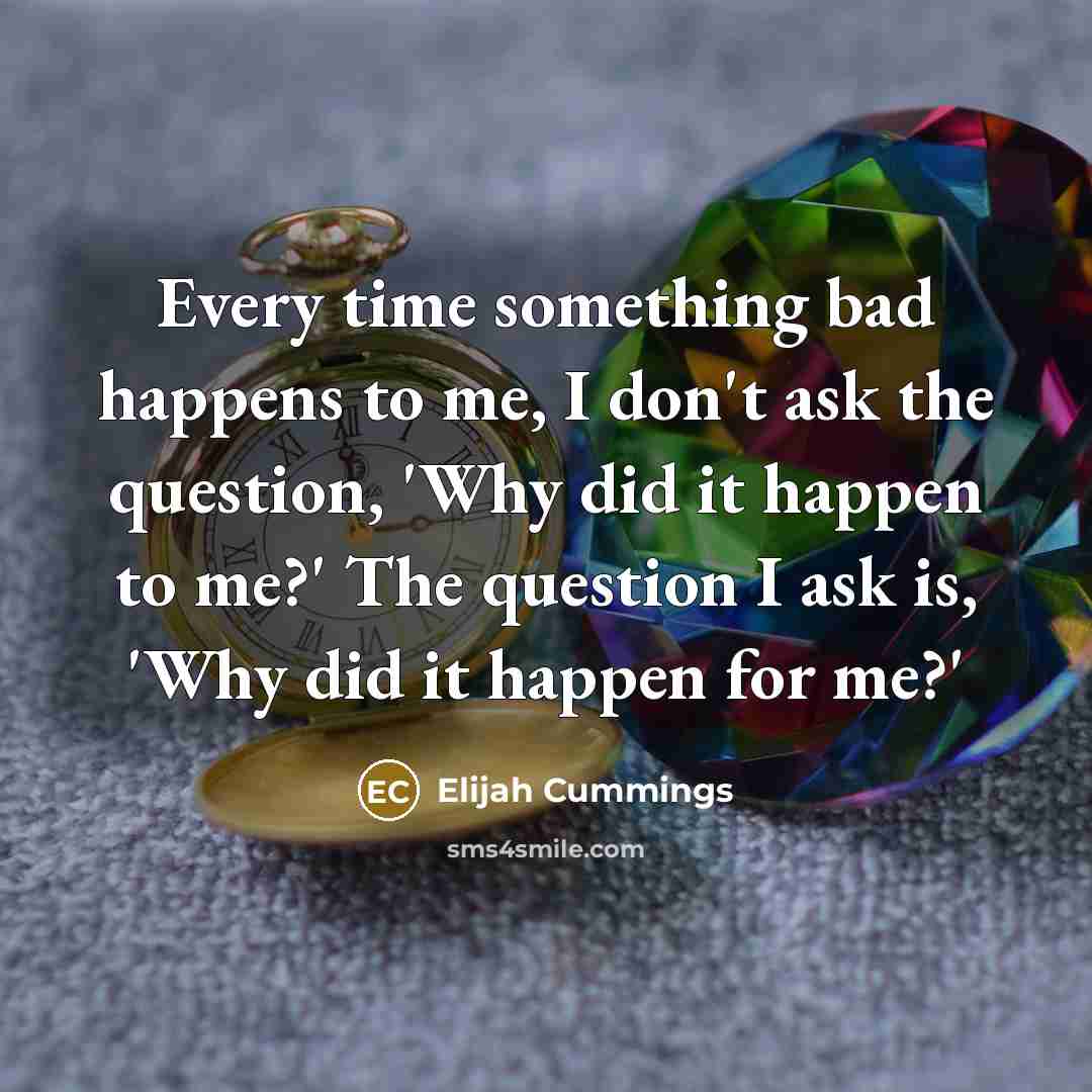 “Every time something bad happens to me, I don't ask…” quote by Elijah Cummings