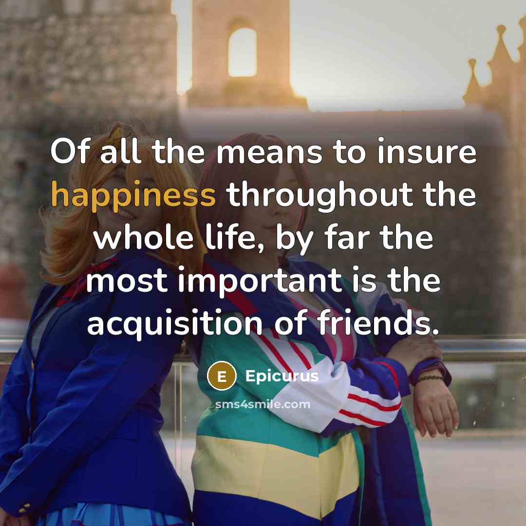 “Of all the means to insure happiness throughout the whole…” quote by Epicurus