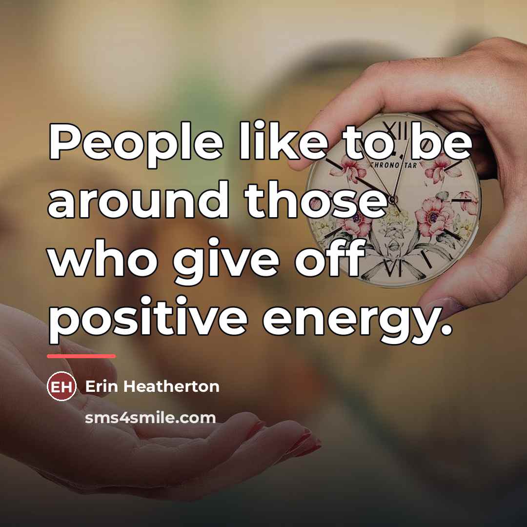 “People like to be around those who give off positive…” quote by Erin Heatherton