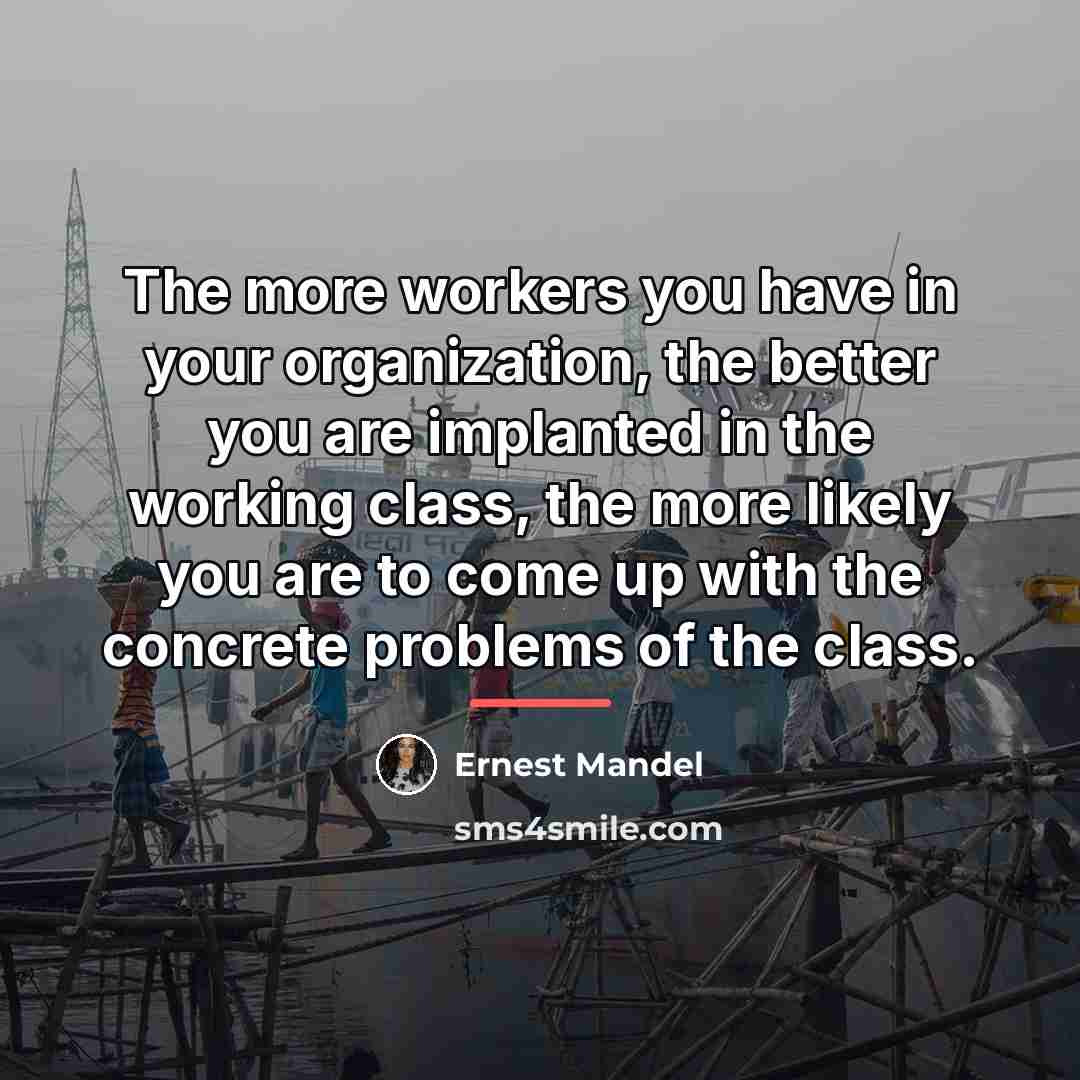 “The more workers you have in your organization, the better…” quote by Ernest Mandel