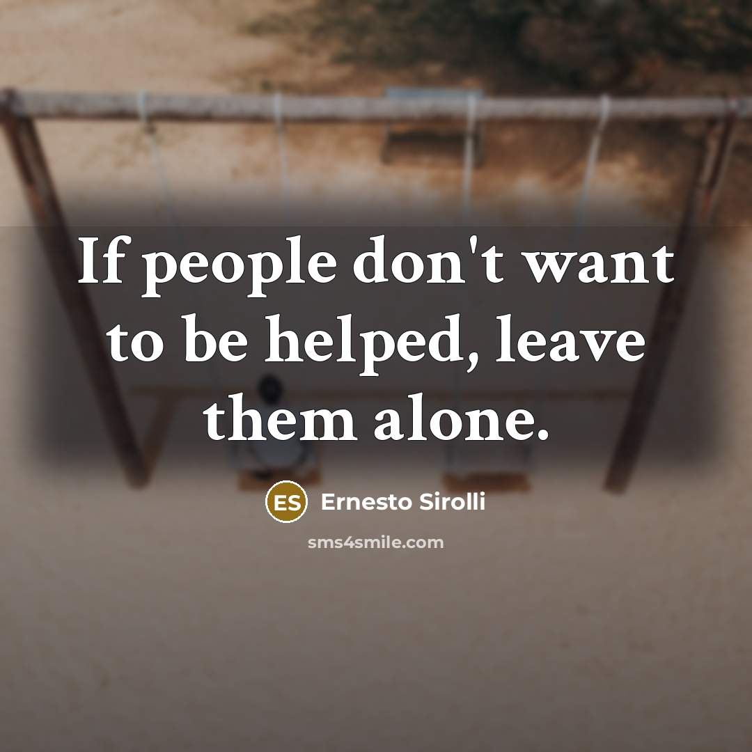 “If people don't want to be helped, leave them alone.” quote by Ernesto Sirolli