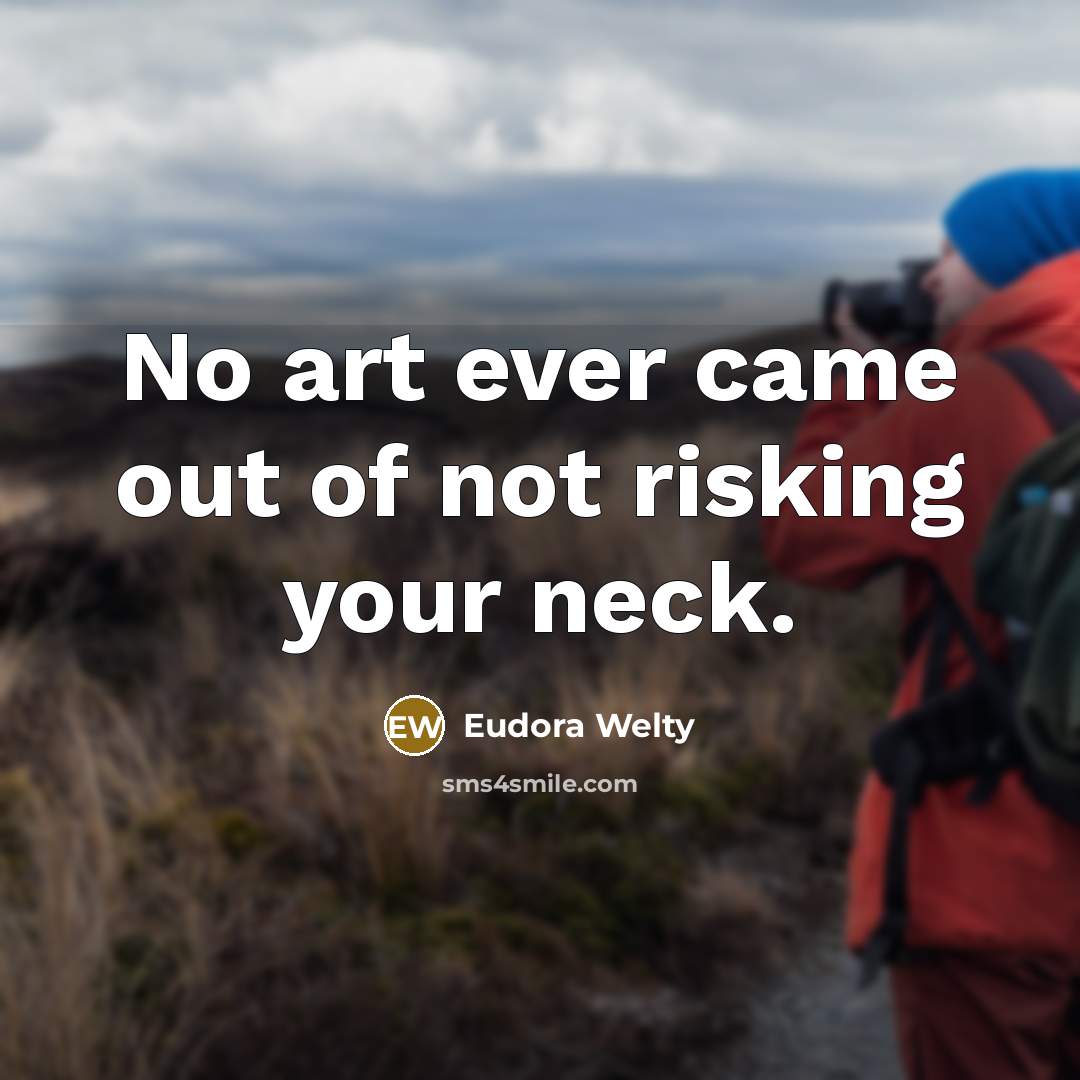“No art ever came out of not risking your neck.…” quote by Eudora Welty