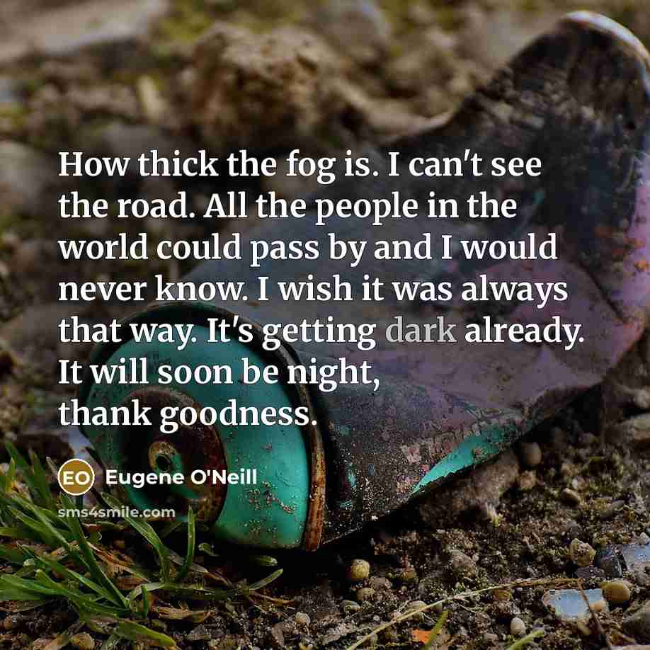 “How thick the fog is. I can't see the road.…” quote by Eugene O'Neill