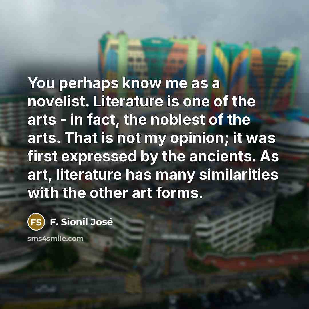 “You perhaps know me as a novelist. Literature is one…” quote by F. Sionil Jose
