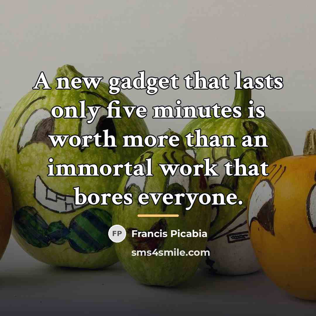 “A new gadget that lasts only five minutes is worth…” quote by Francis Picabia