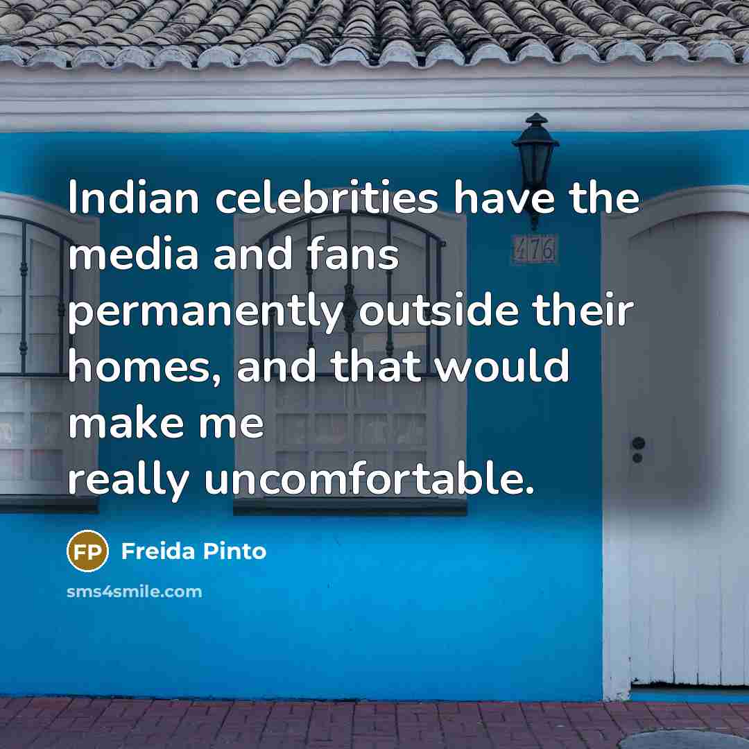 “Indian celebrities have the media and fans permanently outside their…” quote by Freida Pinto