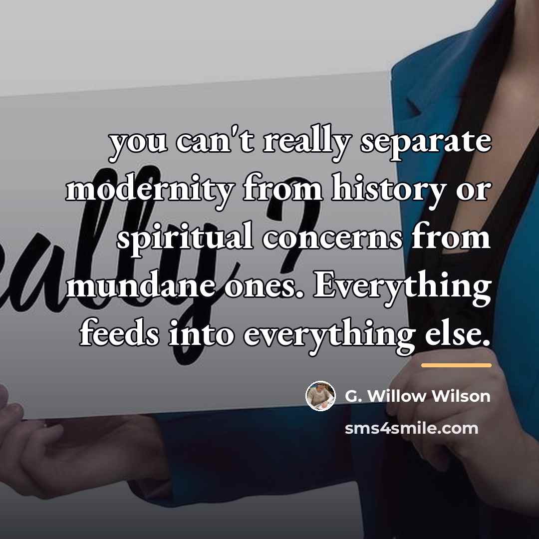 “you can't really separate modernity from history or spiritual concerns…” quote by G. Willow Wilson