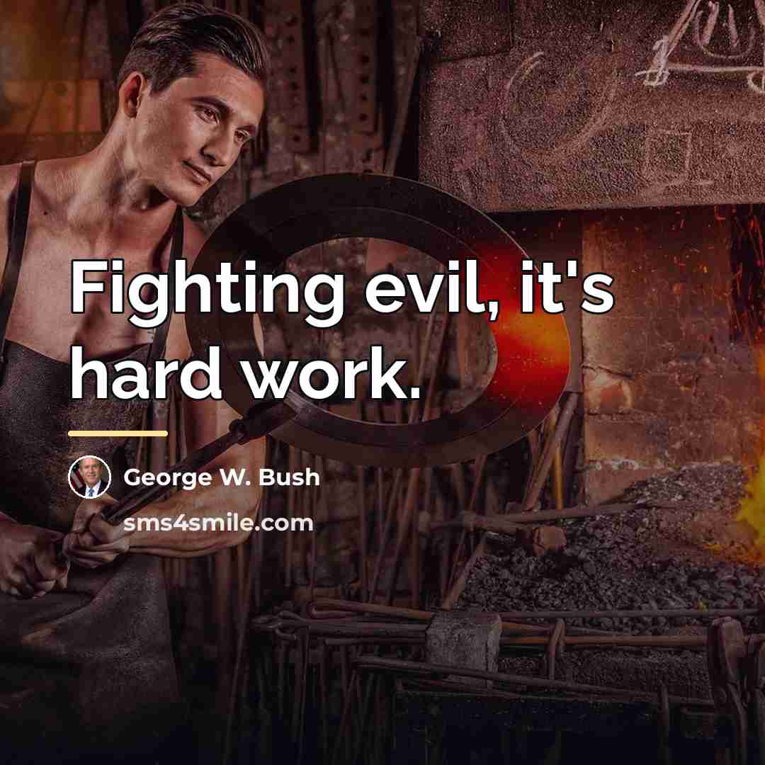 “Fighting evil, it's hard work.…” quote by George W. Bush