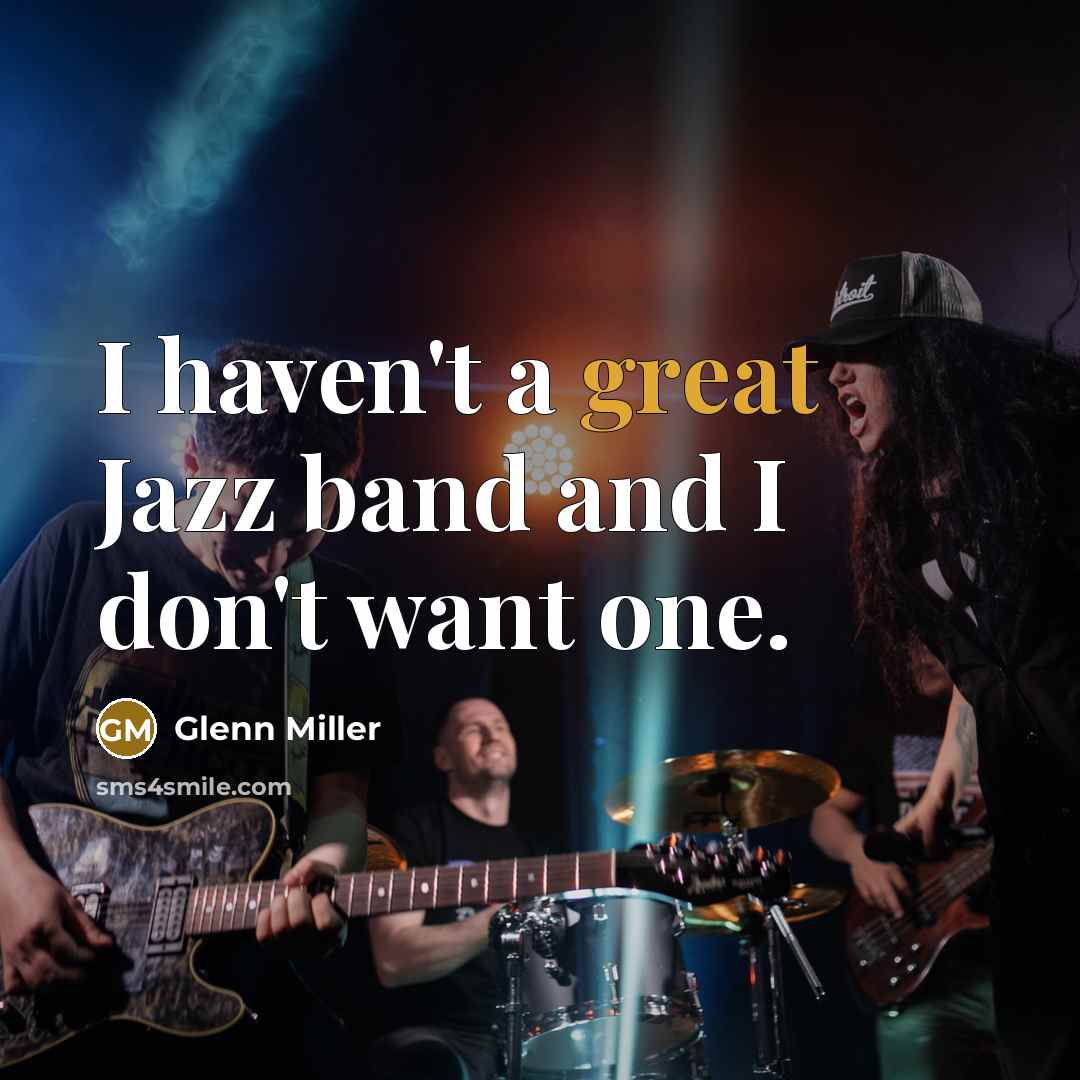 “I haven't a great Jazz band and I don't want…” quote by Glenn Miller