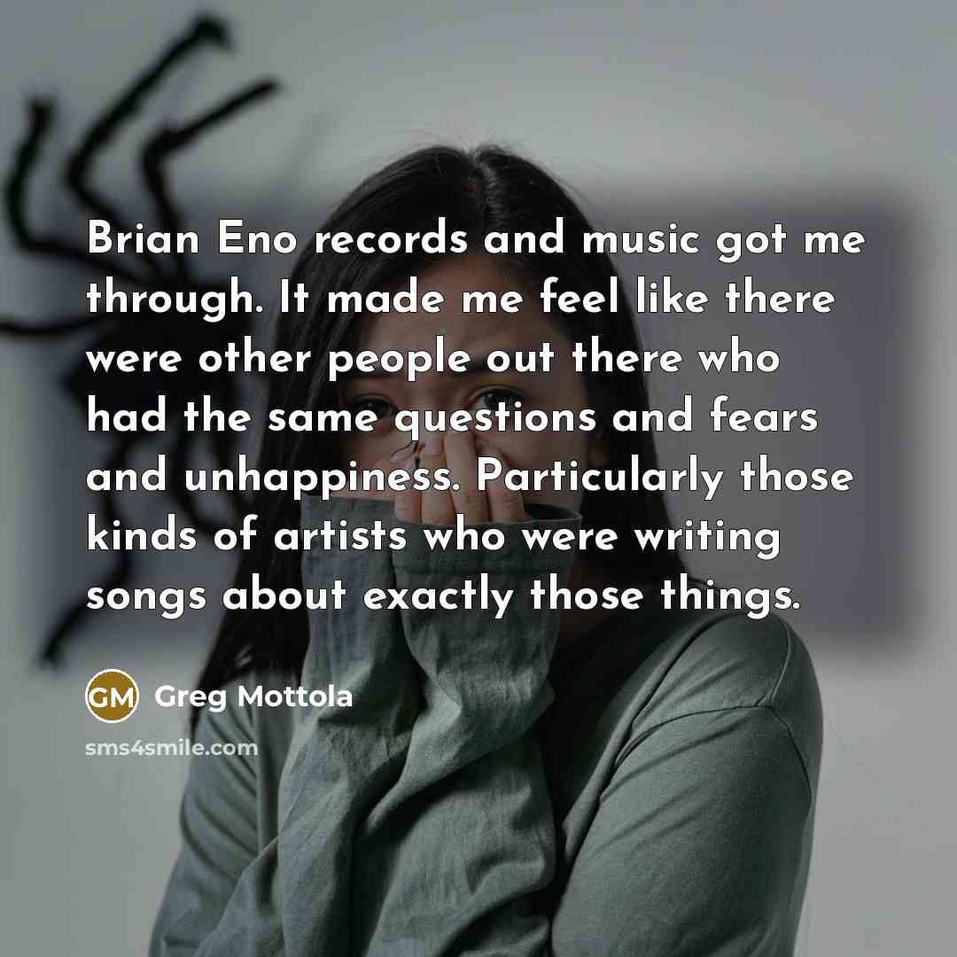 “Brian Eno records and music got me through. It made…” quote by Greg Mottola
