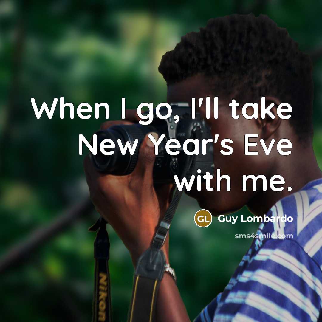 “When I go, I'll take New Year's Eve with me.…” quote by Guy Lombardo