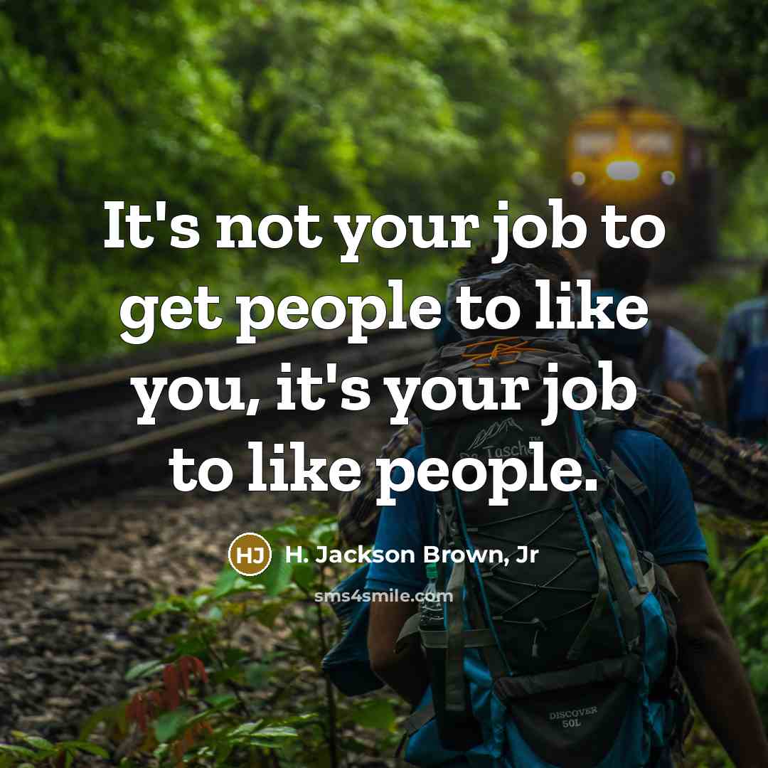 “It's not your job to get people to like you,…” quote by H. Jackson Brown, Jr