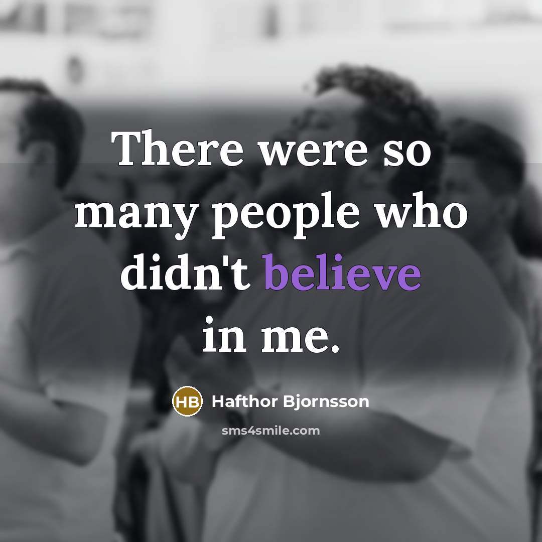 “There were so many people who didn't believe in me.…” quote by Hafthor Bjornsson
