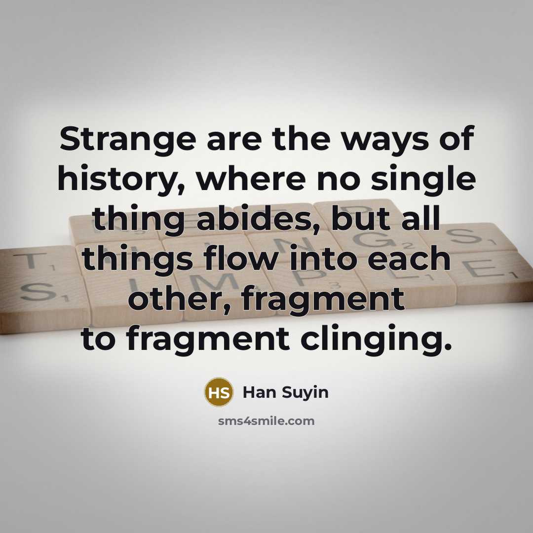 “Strange are the ways of history, where no single thing…” quote by Han Suyin
