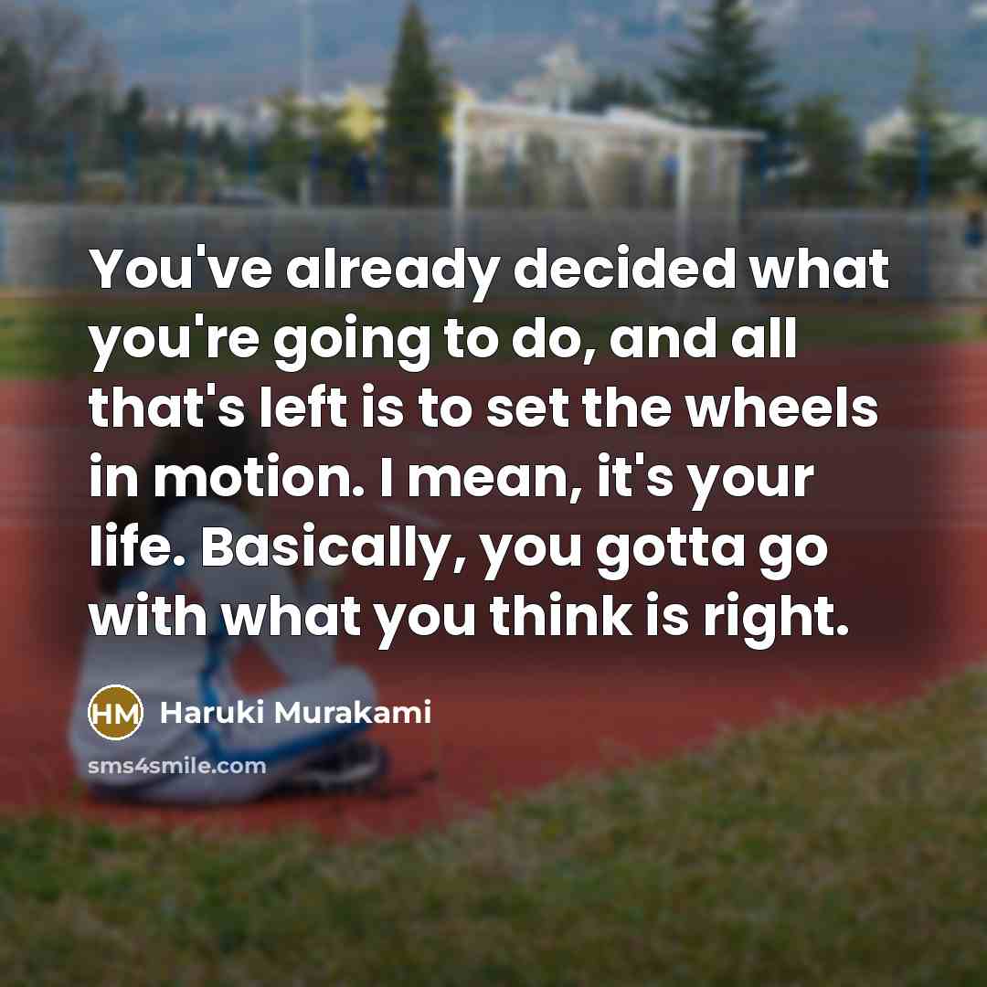 “You've already decided what you're going to do, and all…” quote by Haruki Murakami