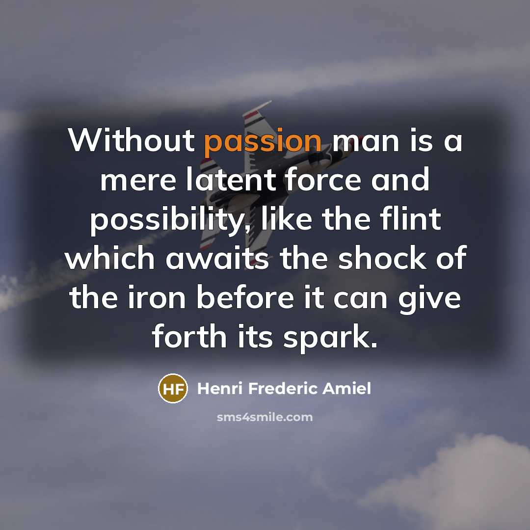 “Without passion man is a mere latent force and possibility,…” quote by Henri Frederic Amiel