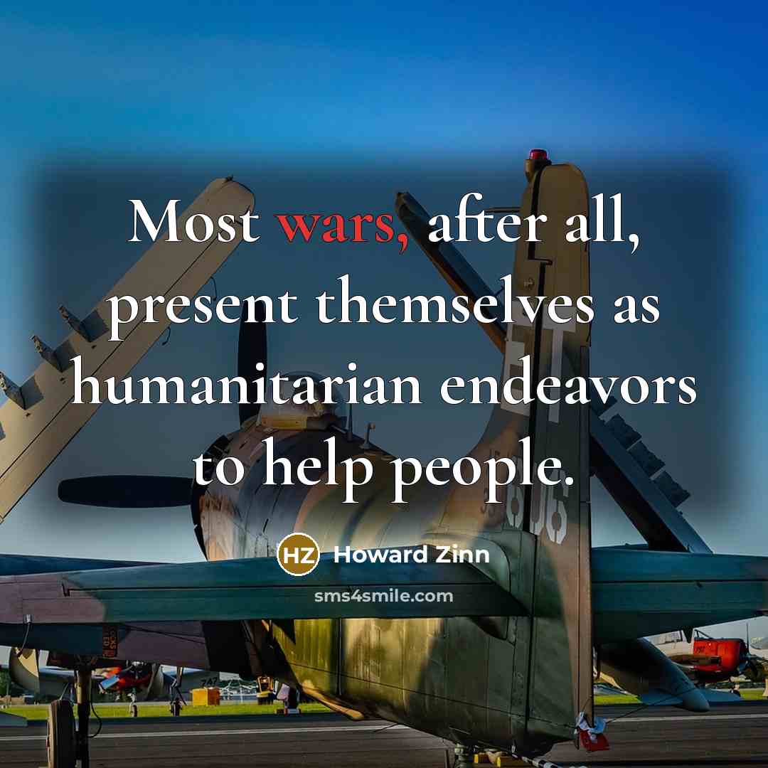 “Most wars, after all, present themselves as humanitarian endeavors to…” quote by Howard Zinn