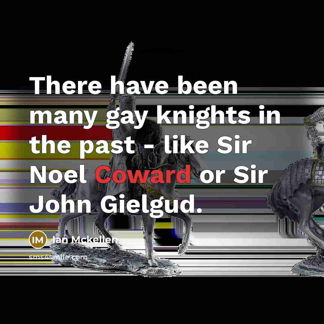“There have been many gay knights in the past -…” quote by Ian Mckellen
