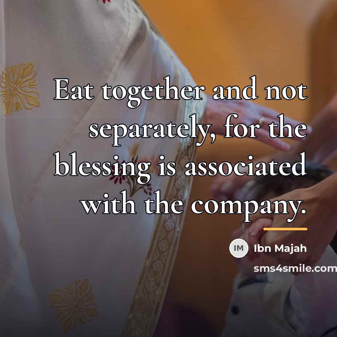 “Eat together and not separately, for the blessing is associated…” quote by Ibn Majah