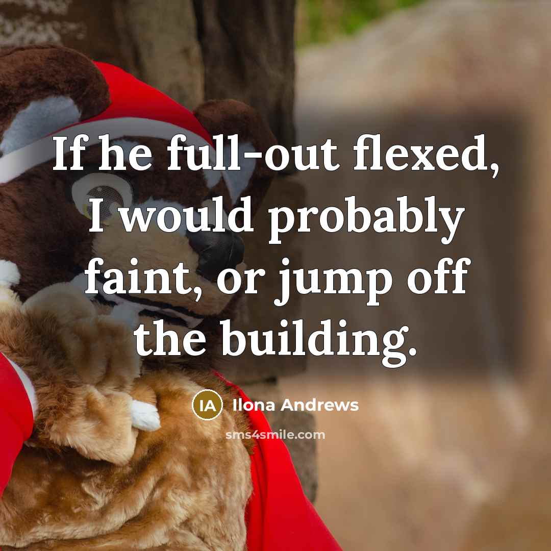 “If he full-out flexed, I would probably faint, or jump…” quote by Ilona Andrews