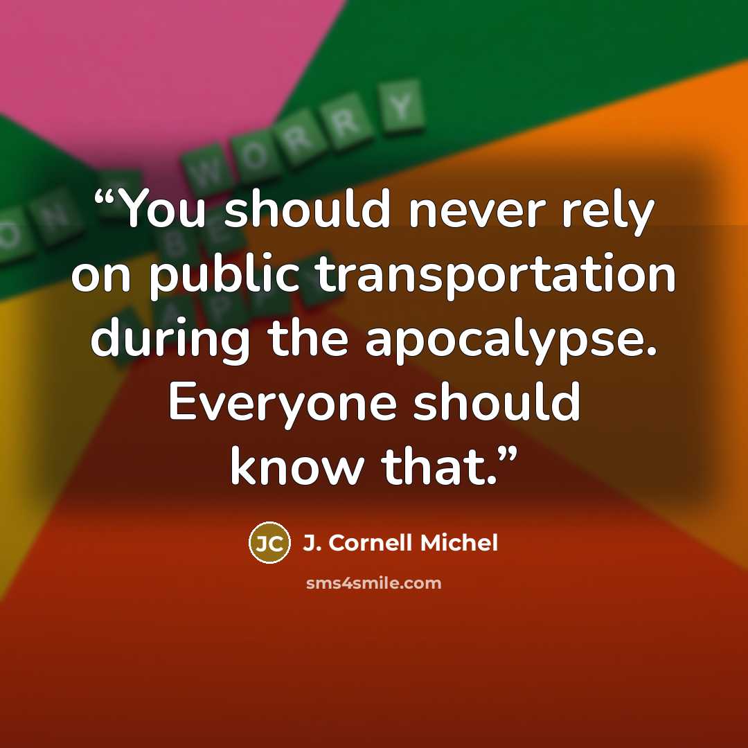 “You should never rely on public transportation during the apocalypse. Everyone should know that.” quote by J. Cornell Michel